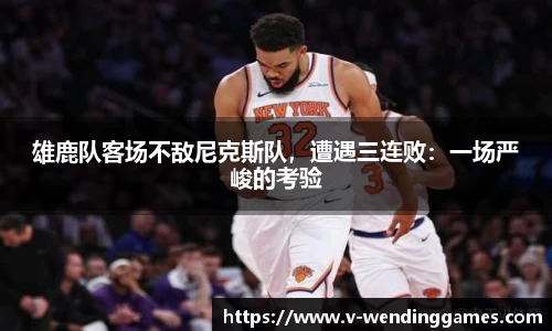 雄鹿队客场不敌尼克斯队，遭遇三连败：一场严峻的考验