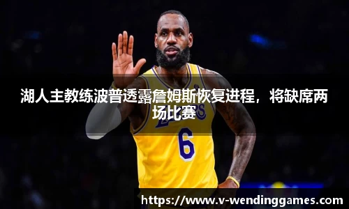 湖人主教练波普透露詹姆斯恢复进程，将缺席两场比赛