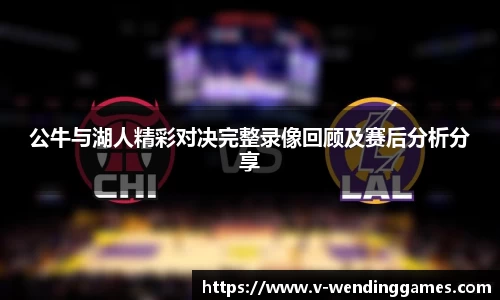 公牛与湖人精彩对决完整录像回顾及赛后分析分享