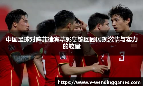 中国足球对阵菲律宾精彩集锦回顾展现激情与实力的较量
