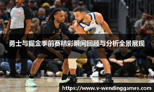勇士与掘金季前赛精彩瞬间回顾与分析全景展现